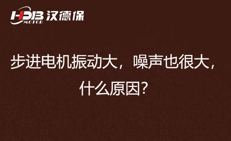 步進(jìn)電機(jī)振動(dòng)大，噪聲也很大，什么原因？