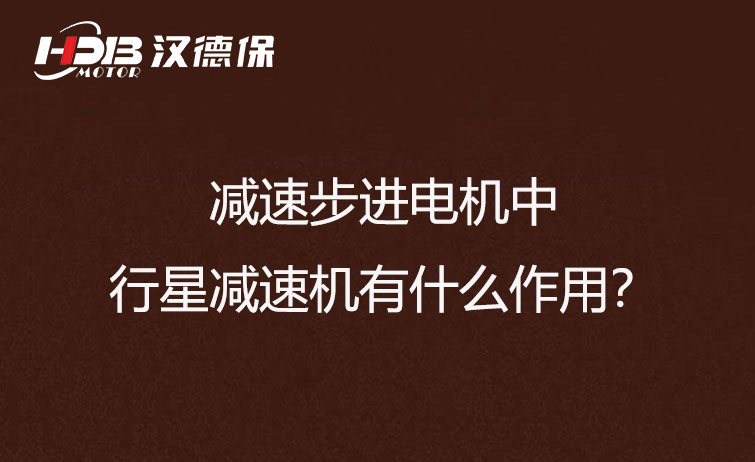 減速步進(jìn)電機(jī)中的行星減速機(jī)有什么作用？
