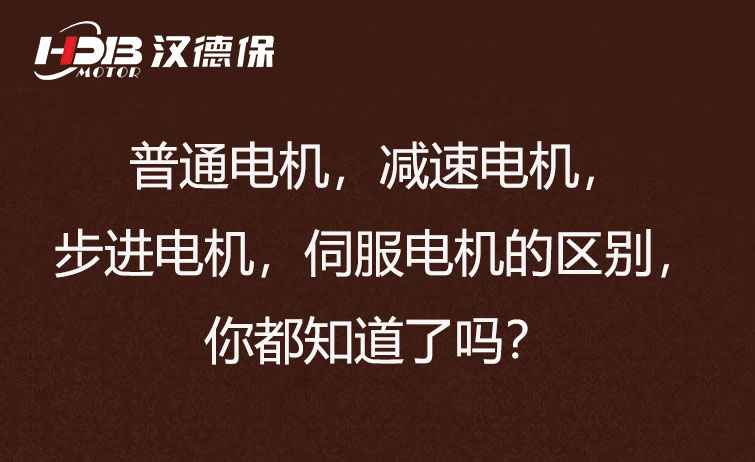 普通電機(jī)，減速電機(jī)，步進(jìn)電機(jī)，伺服電機(jī)的區(qū)別，你都知道了嗎？