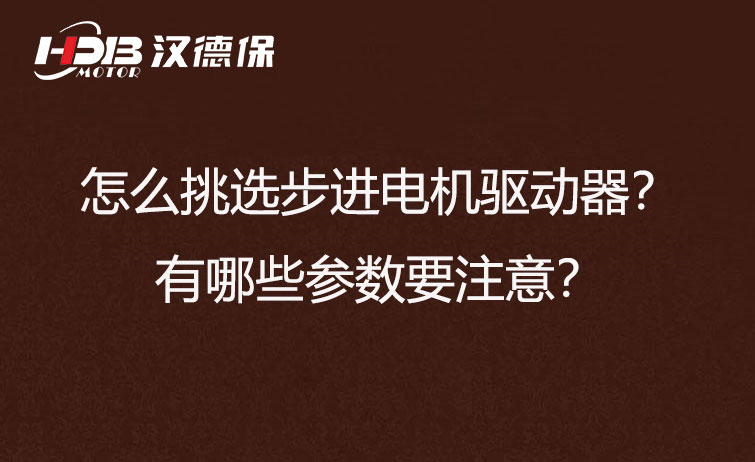 怎么挑選步進(jìn)電機(jī)驅(qū)動器？有哪些參數(shù)要注意？